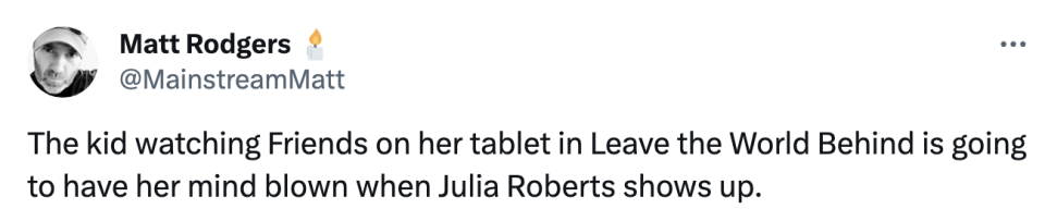 "The Kid watching Friends on her tablet in Leave the World Behind is going to have her mind blown when Julia Roberts shows up"