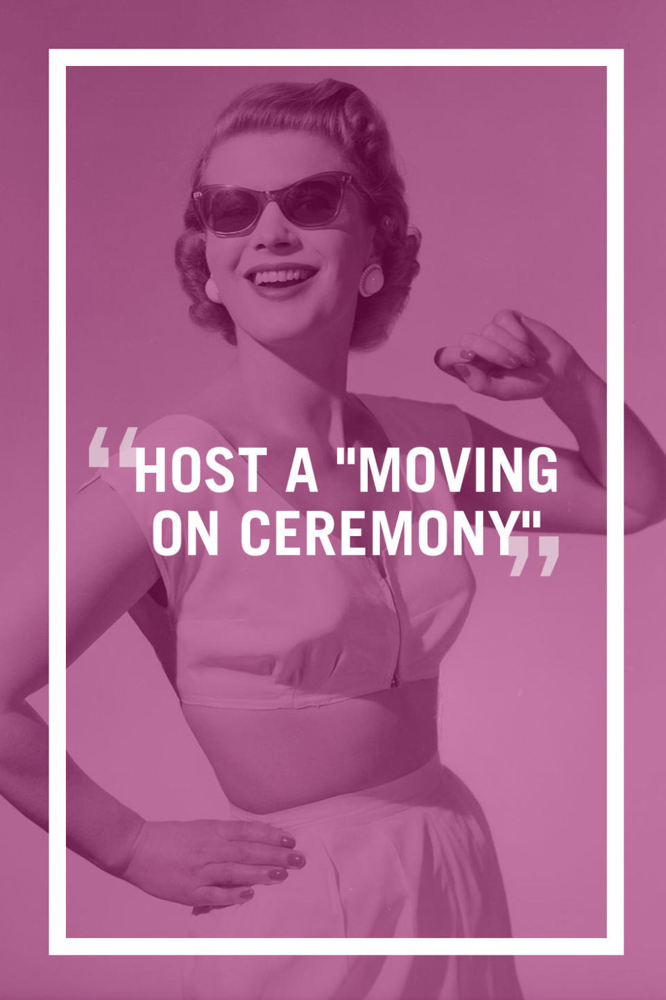 Host a "Moving On Ceremony"
