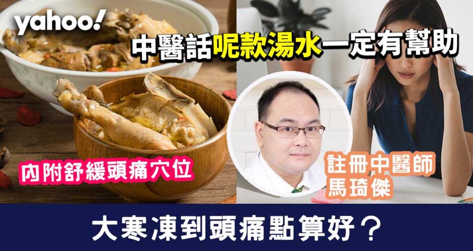 大寒湯水│大寒唔想凍到頭痛？中醫話呢款湯水一定有幫助（內附頭痛穴位）