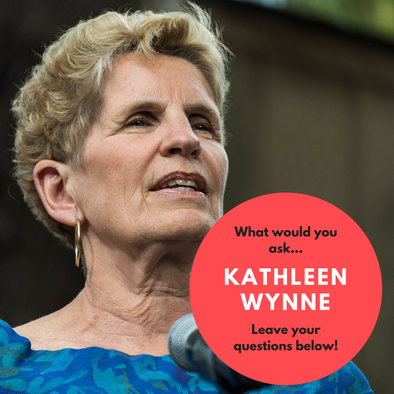 What would you ask Kathleen Wynne?