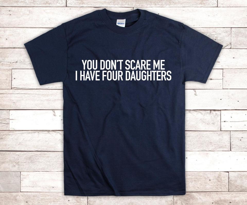 "You Don't Scare Me, I Have Daughters" Shirt