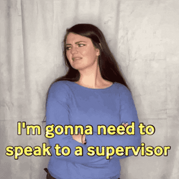 woman saying "I'm gonna need to speak to a supervisor"