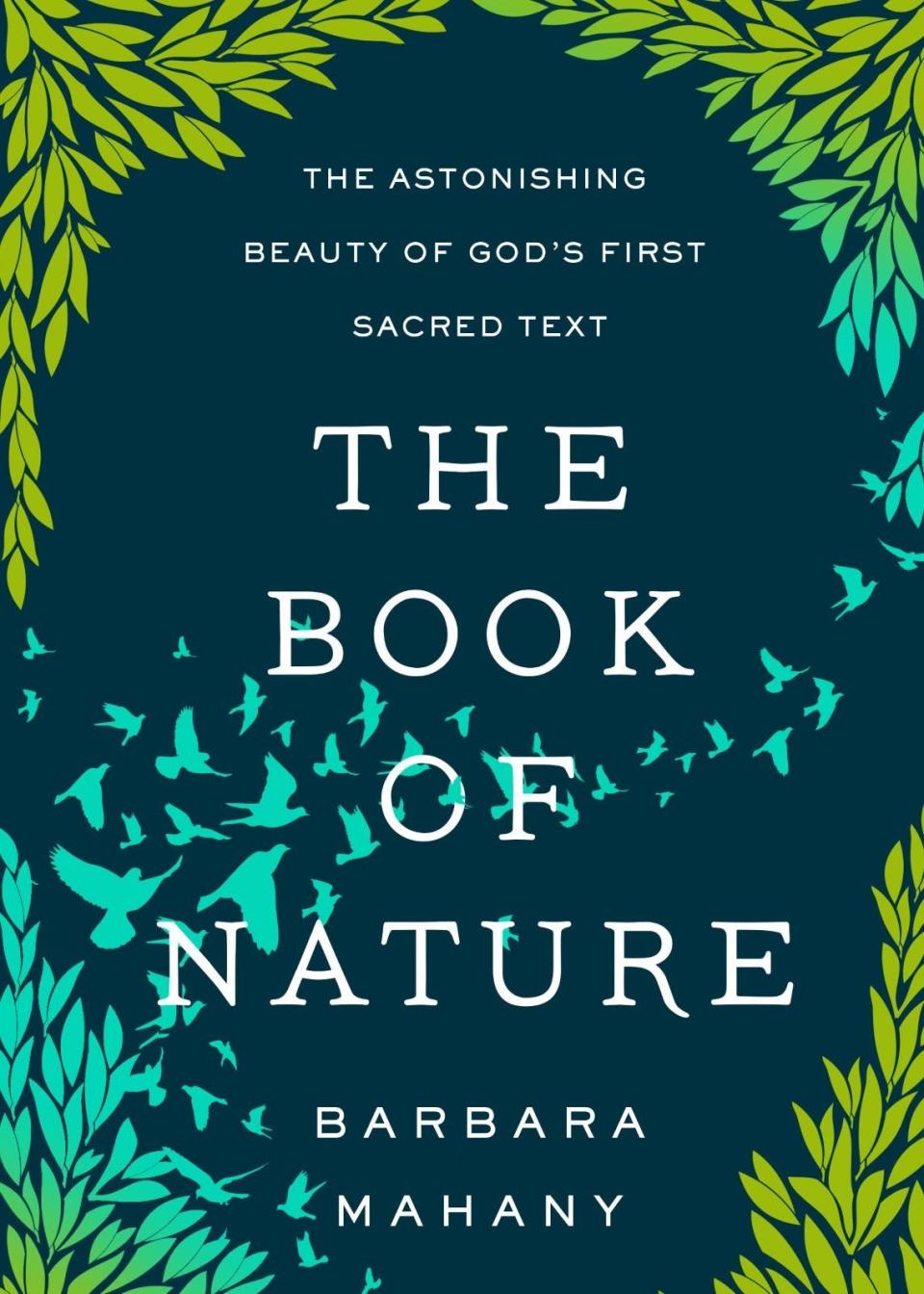 The Book of Nature: The Astonishing Beauty of God's First Sacred Text. By Barbara Mahany.