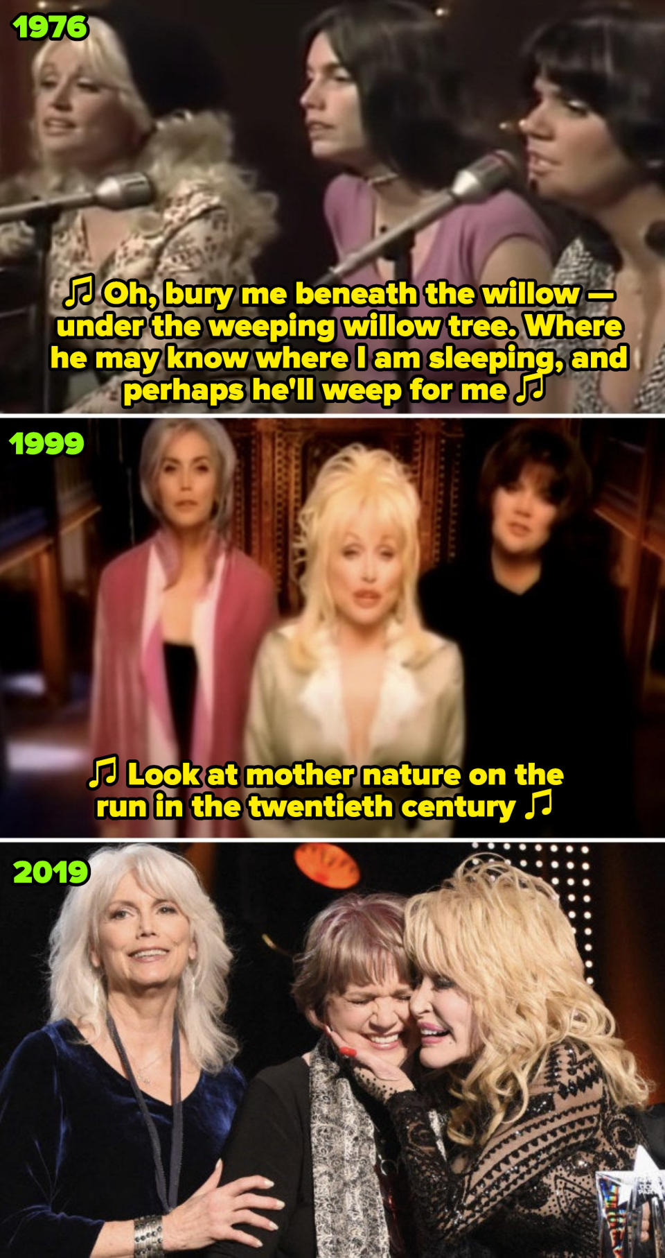 Parton, Harris, and Ronstadt performing on "Dolly," singing: "Bury me beneath the willow, beneath the weeping willow tree;" the trio in their "After the Gold Rush" music video; the trio at Parton's MusiCares Person Of The Year ceremony in 2019