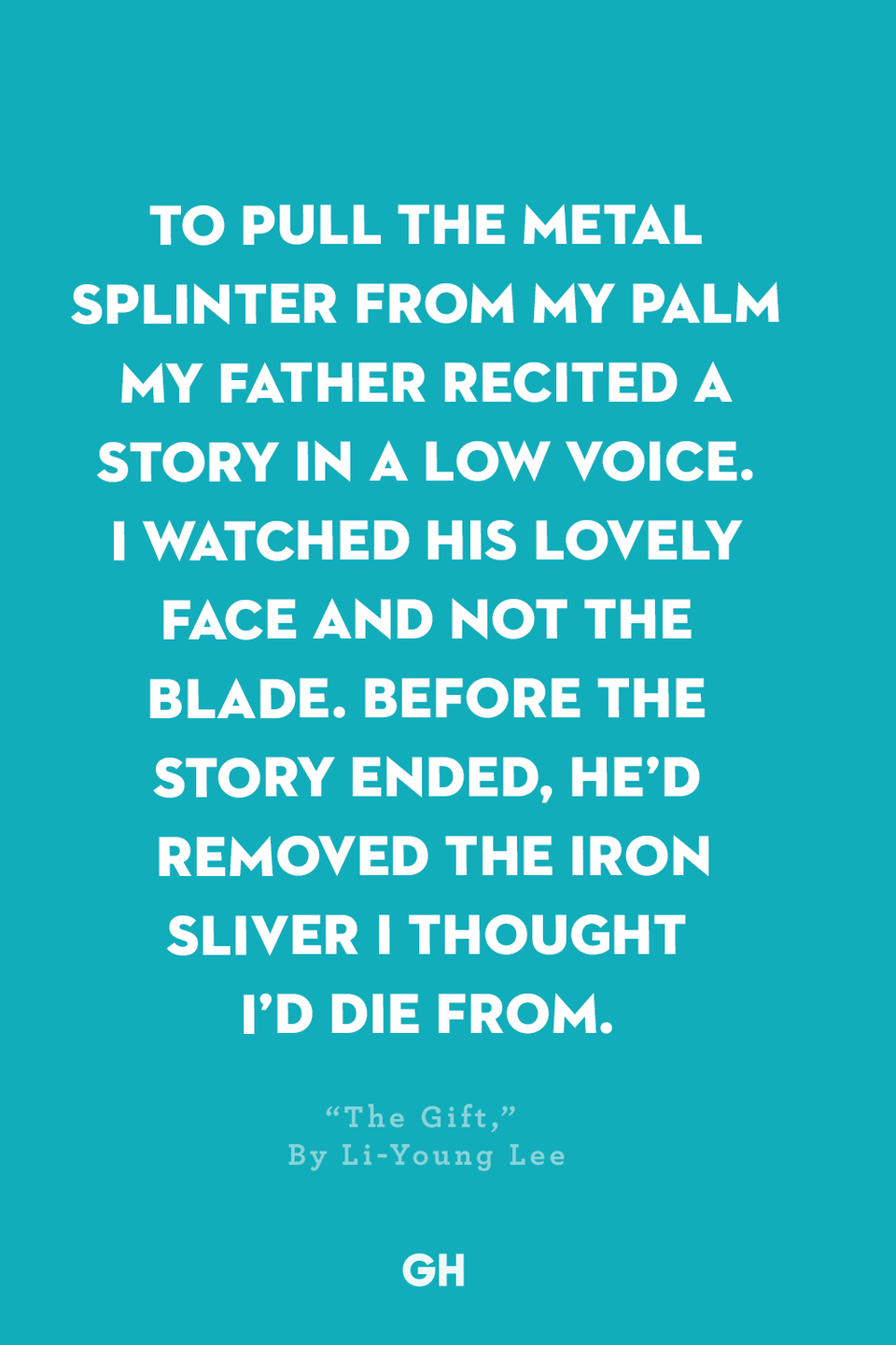 <p>To pull the metal splinter from my palm</p><p>My father recited a story in a low voice.</p><p>I watched his lovely face and not the blade.</p><p>Before the story ended, he’d removed</p><p>The iron sliver I thought I’d die from.</p>