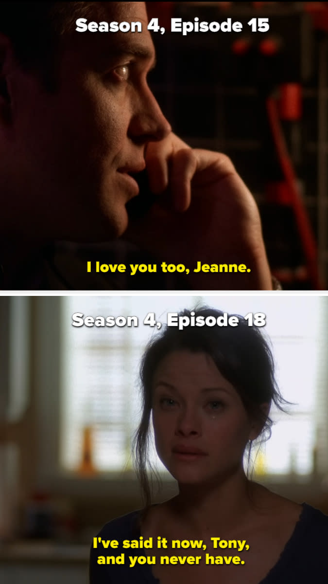 on Season 4, Episode 15, Tony tells Jeanne he loves her over the phone, then in Episode 18, she's upset he hasn't said I love you back to her
