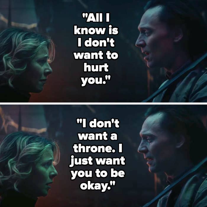 Loki telling Sylvie "all i know is I don't wanna hurt you, I don't want a throne, I just want you to be okay"