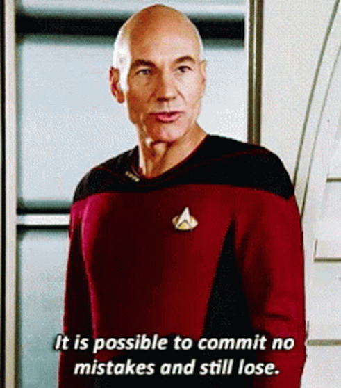 Captain Picard saying, "It is possible to commit no mistakes and still lose"