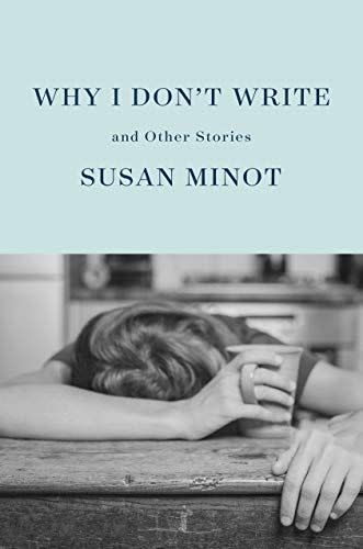 19) Why I Don't Write: And Other Stories by Susan Minot