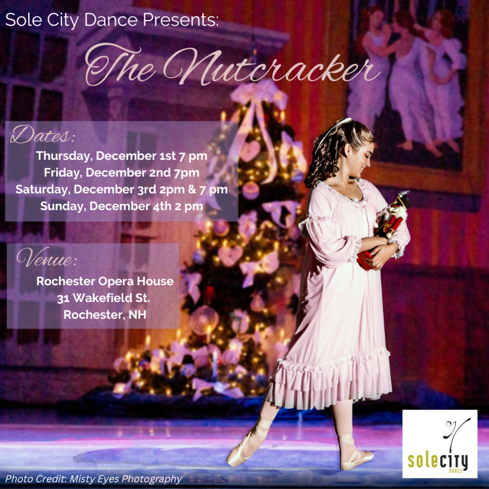 Sole City Dance presents The Nutcracker at the Rochester Opera House, 31 Wakefield St., Rochester on Thursday, Dec. 1, at 7 p.m., Friday, Dec. 2, at 7 p.m. Saturday, Dec. 3, at 2 p.m. and 7 p.m., and on Sunday, Dec. 4 at 2 p.m.