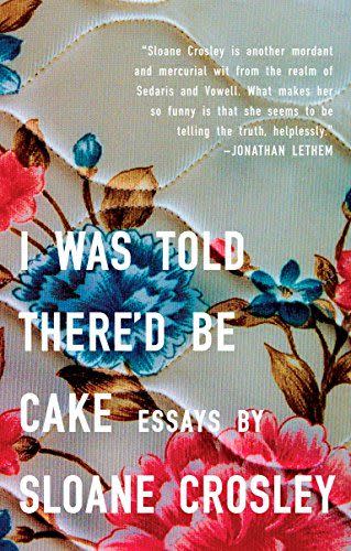 13) I Was Told There'd Be Cake: Essays