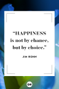 <p>Happiness is not by chance, but by choice. </p>