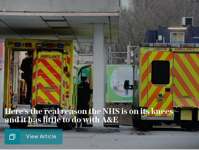 Here's the real reason the NHS is on its knees – and it has little to do with A&E