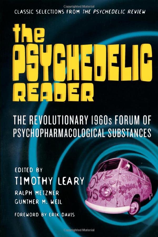 "The Psychedelic Reader: Classic Selections from the Psychedelic Review — the Revolutionary 1960s Forum of Psychopharmalogical Substances" by Timothy Leary, Ralph Metzner, and Gunther M. Weil