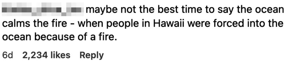 "Maybe not the best time to say the ocean calms the fire — when people in Hawaii were forced into the ocean because of a fire"