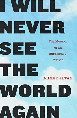 16) I Will Never See the World Again: The Memoir of an Imprisoned Writer by Ahmet Altan