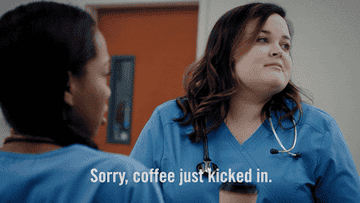 nurse saying 'sorry, coffee just kicked in.'