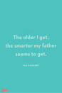 <p>"The older I get, the smarter my father seems to get."</p>