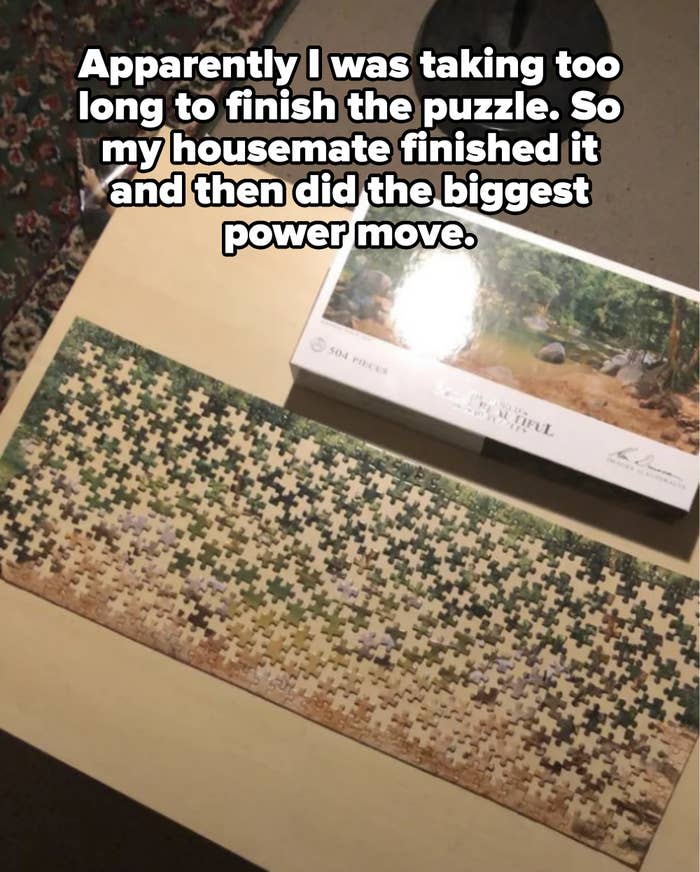 roommate finished the other roommate's puzzle and then removed a lot of pieces