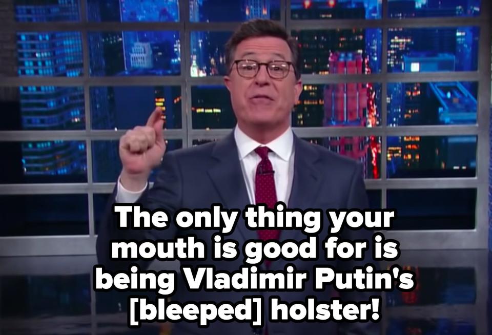 Stephen saying "The only thing your mouth is good for is being Vladimir Putin's [bleeped] holster!"