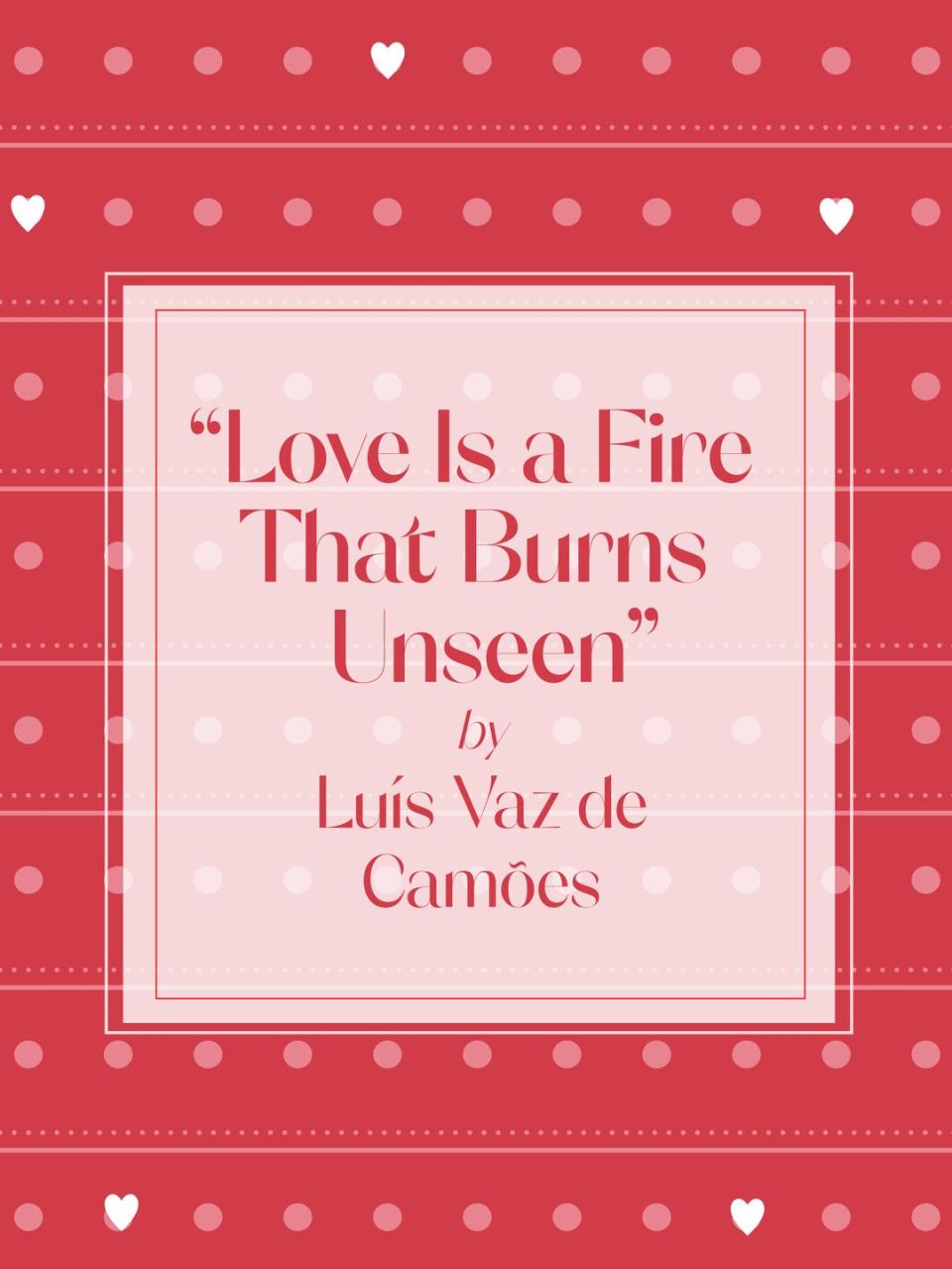 15) "Love Is a Fire That Burns Unseen" by Luís Vaz de Camões