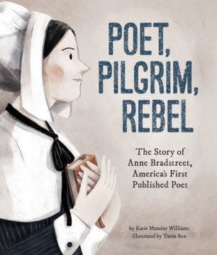 Poet, Pilgrim, Rebel: The Story of Anne Bradstreet, America’s First Published Poet by Katie Munday Williams