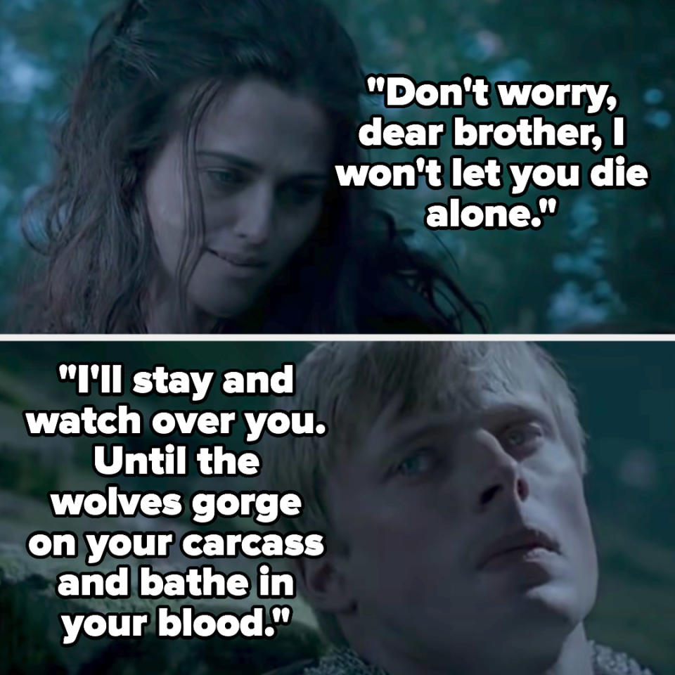 Morgana tells Arthur "Don't worry, dear brother, I won't let you die alone. I'll stay and watch over you. Until the wolves gorge on your carcass and bathe in your blood"