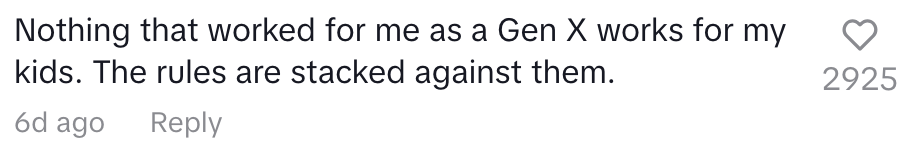"Nothing that worked for me as a Gen X works for my kids. The rules are stacked against them."