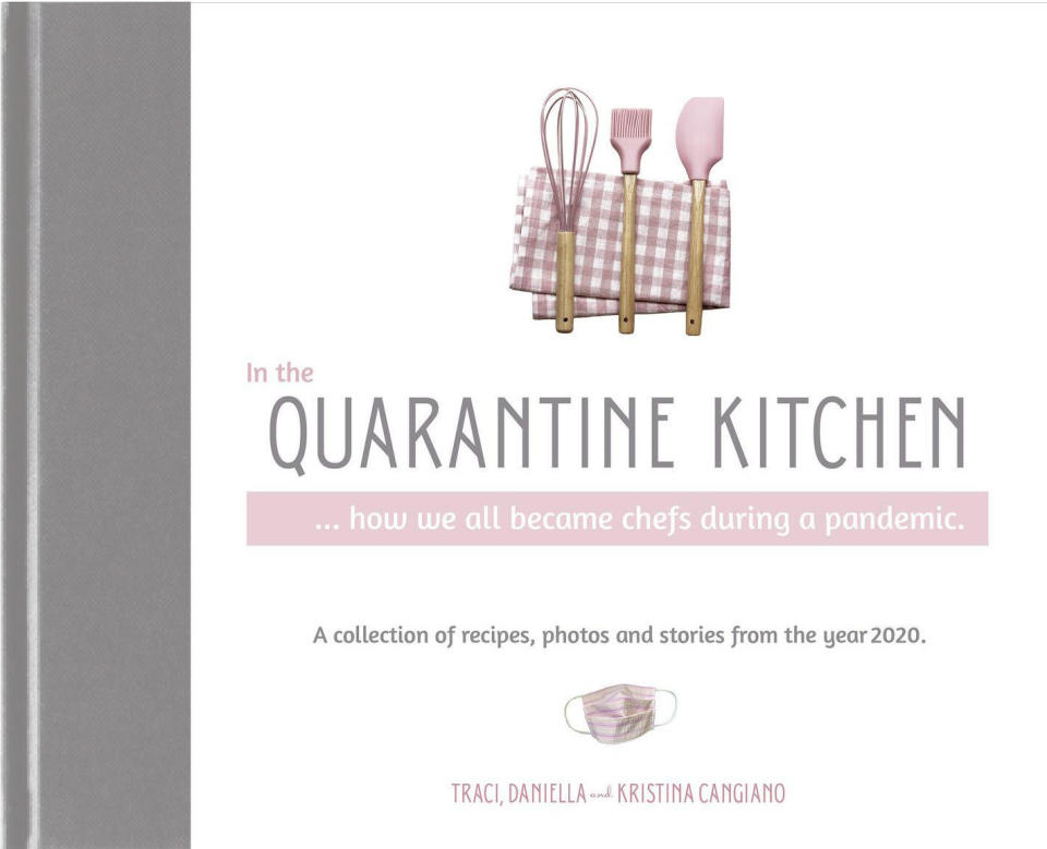 This cover image released by Traci Cangiano shows "In the Quarantine Kitchen," a self published book of recipes collected during the pandemic by Traci, Daniella and Kristina Cangiano. The book offers some 120 recipes from across the globe that users posted on the Cangianos' Facebook group. All proceeds will go to charity. (Traci Cangiano via AP)