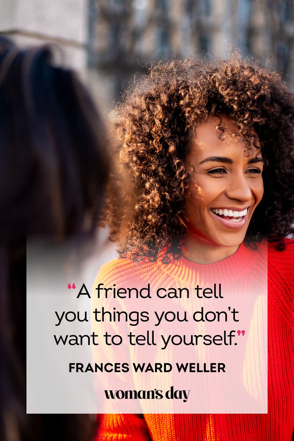 <p>“A friend can tell you things you don’t want to tell yourself.”</p>