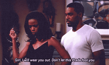 Toni in "Girlfriends" saying "Girl, I will wear you out. Don't let this Prada fool you"