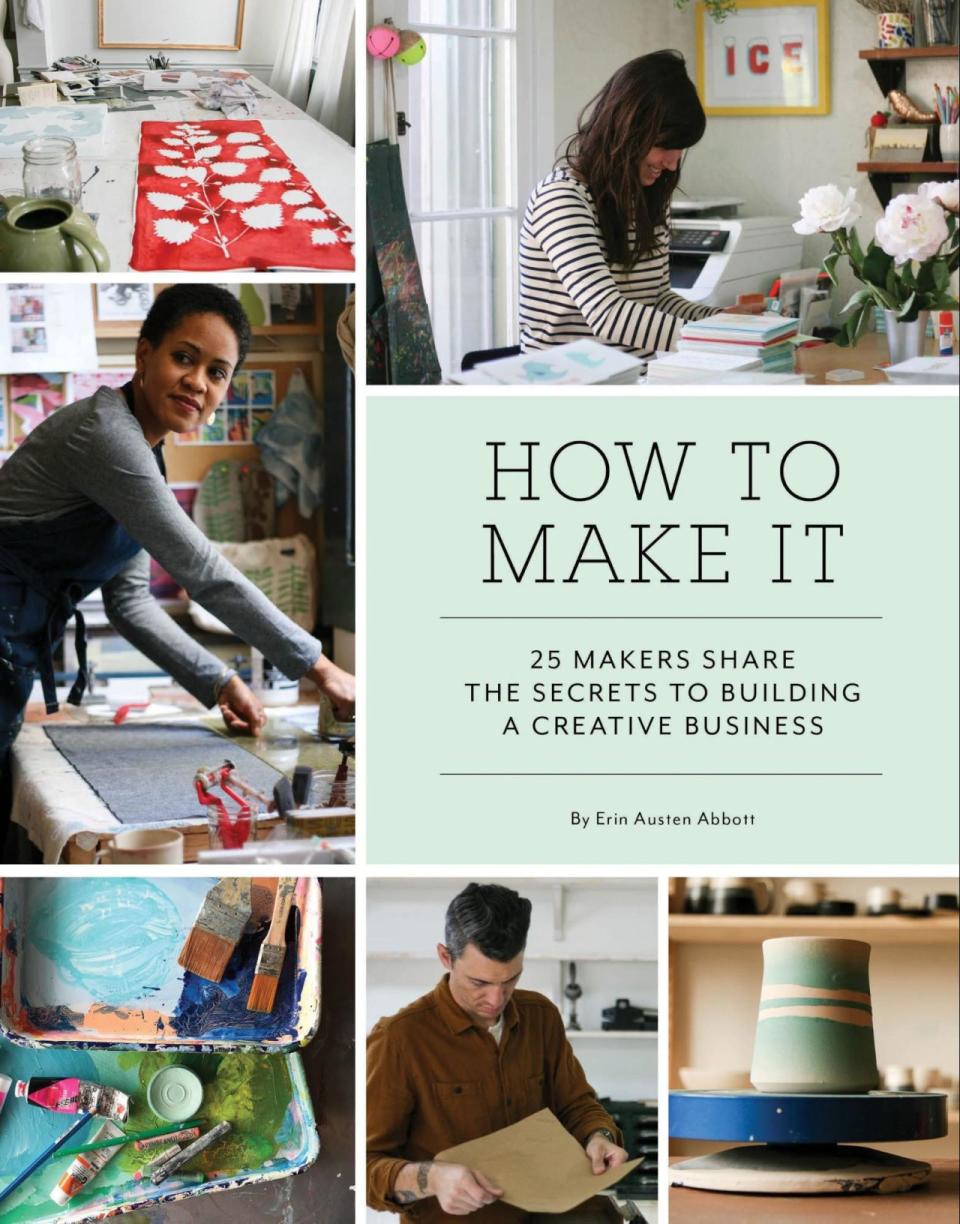 <p><em>How to Make It: 25 Makers Share the Secrets to Building a Creative Business</em> by Erin Austen Abbott (Chronicle Books), $17, <a rel="nofollow noopener" href="https://www.amazon.com/How-Make-Building-Creative-Business/dp/145215001X?tag=syndication-20" target="_blank" data-ylk="slk:amazon.com;elm:context_link;itc:0;sec:content-canvas" class="link "><u>amazon.com</u></a>.</p>