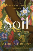 "Soil: The Story Of A Black Mother's Garden" by Camille T. Dungy