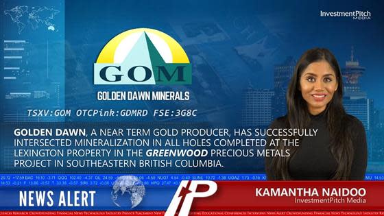 InvestmentPitch Media Video Discusses Golden Dawn’s Successful Intersection of Mineralization in all Holes Completed at the Lexington Property in the Greenwood Precious Metals Project in SE British Columbia: Golden Dawn Minerals, a near term gold producer, has successfully intersected mineralization in all holes completed at the Lexington property in the Greenwood Precious Metals project in SE British Columbia