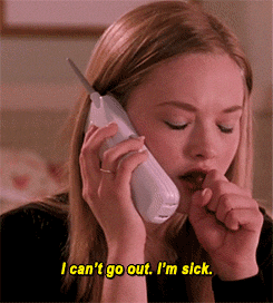 In 'Mean Girls', Karen coughs into the phone and says "I can't go out. I'm sick."