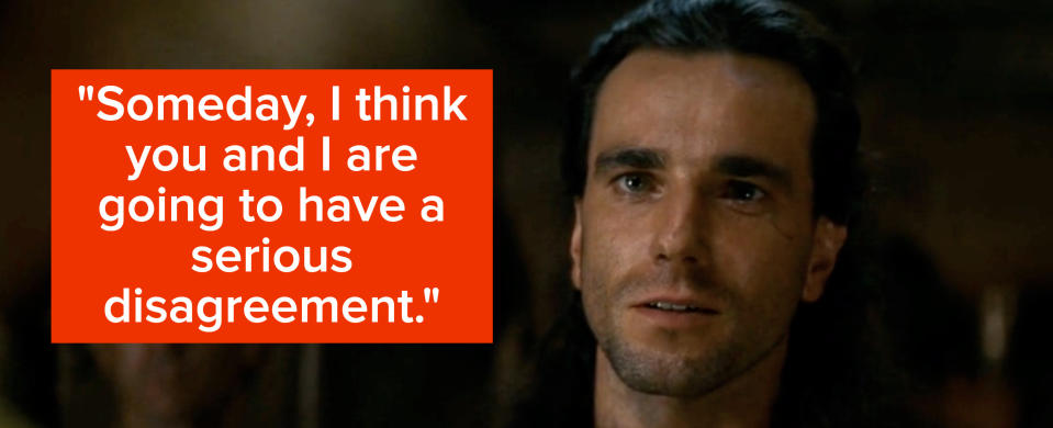 Daniel Day-Lewis says "Someday, I think you and I are going to have a serious disagreement"