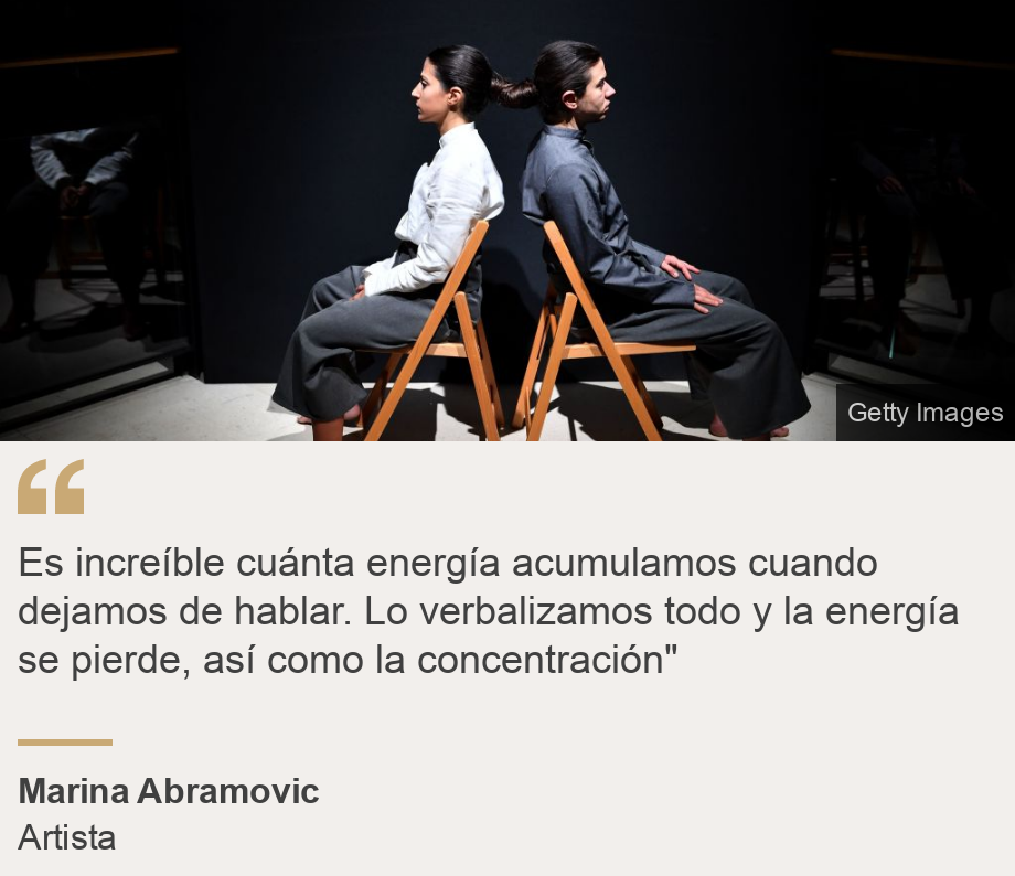 "Es increíble cuánta energía acumulamos cuando dejamos de hablar. Lo verbalizamos todo y la energía se pierde, así como la concentración"", Source: Marina Abramovic, Source description: Artista, Image: Parte de la exposición  
 "The Cleaner" de Marina Abramovic en el Museo de Arte de Moderno de Belgrado en 2019.