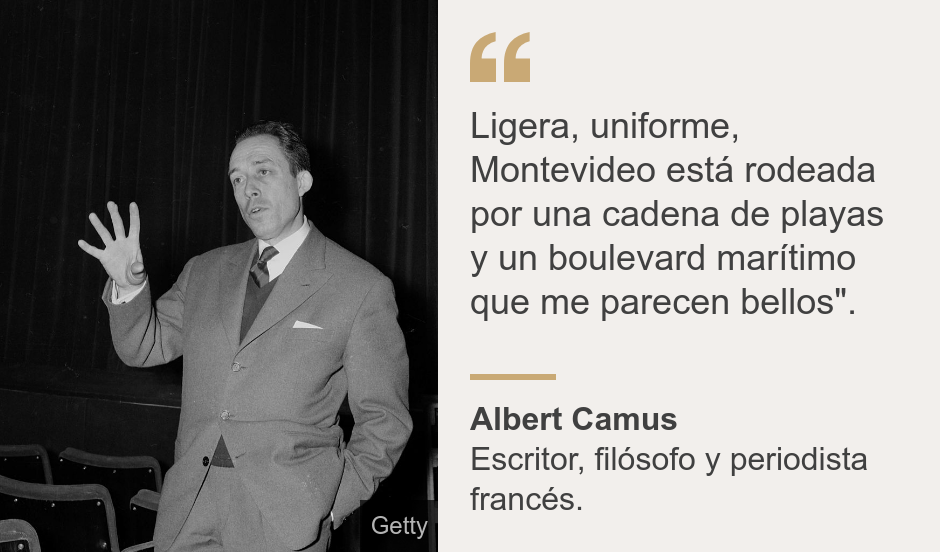 "Ligera, uniforme, Montevideo está rodeada por una cadena de playas y un boulevard marítimo que me parecen bellos".", Source: Albert Camus, Source description: Escritor, filósofo y periodista francés. , Image: Albert Camus