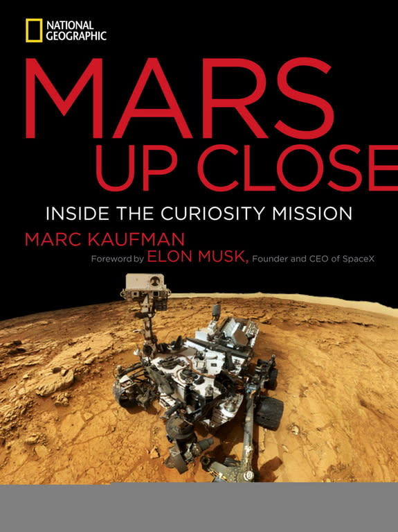 Marc Kaufman's "Mars Up Close: Inside the Curiosity Mission" is published by National Geographic, 2014.