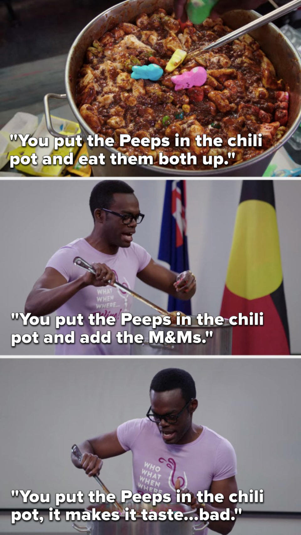 Chidi sings, You put the Peeps in the chili pot and eat them both up, you put the Peeps in the chili pot and add the M&Ms, you put the Peeps in the chili pot, it makes it taste bad