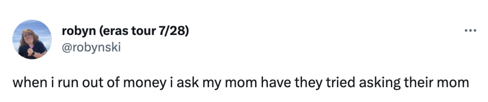 "When i run out of money i ask my mom have they tried asking their mom"