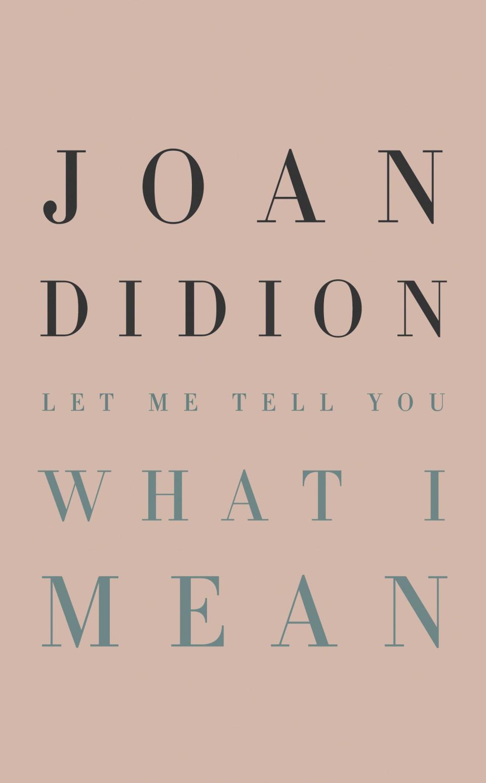 “Let Me Tell You What I Mean,” by Joan Didion.