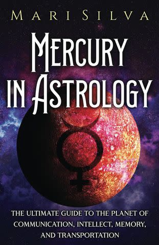 <p>Mari Silva </p> Mercury in Astrology: The Ultimate Guide to the Planet of Communication, Intellect, Memory, and Transportation by Mari Silva