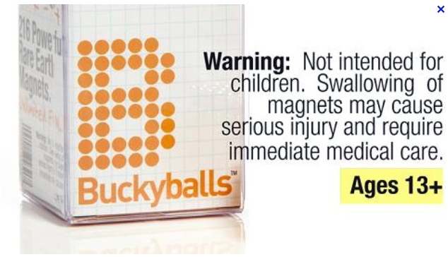 <div class="caption-credit"> Photo by: Consumer Product Safety Commission</div><b>Dangerous magnets</b>: In November, the maker of millions of miniature magnetic balls, announced the discontinuation of Bucky Balls. While the company claimed the product was intended as an adult office toy, the Consumer Product Safety Commission cited around a dozen child injuries linked to ingestion of the product. In July, Bucky Balls were banned by major retailers and sued by the CPSC. By the year's end, they were a casualty of 2012.