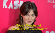 Zooey Deschanel means ‘Life Stepladder’ - Zooey, being derived from 'Zoe’ or the Greek meaning 'Life’, and Deschanel, a variation of 'eschamel’ or 'stepladder’, or from 'Des Chanels’, meaning 'from the channels’ or 'from the little jugs’.