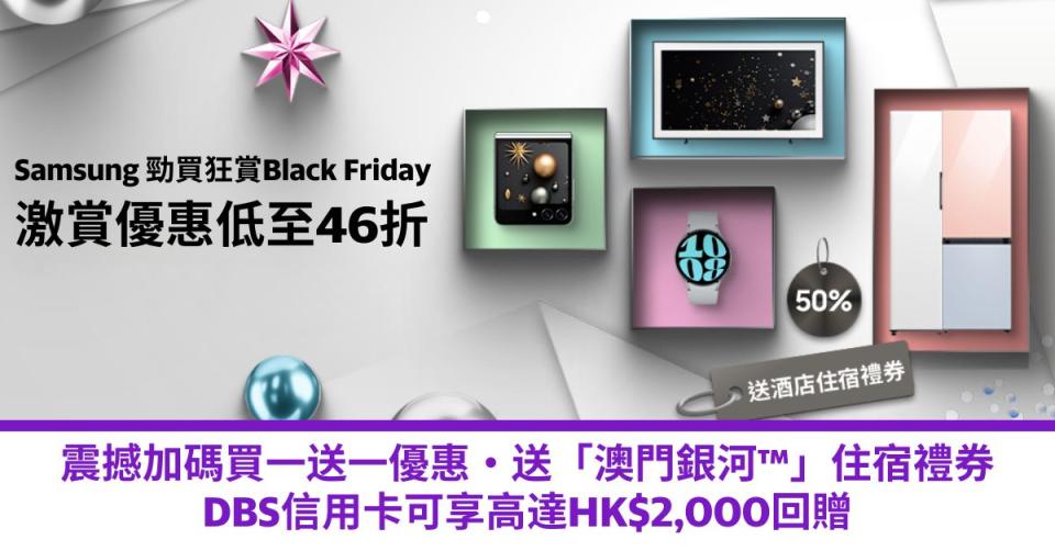 Samsung 勁買狂賞Black Friday｜ 震撼加碼買一送一禮遇・Black Friday產品激減低至46折・送「澳門銀河TM」Staycation禮券・DBS 信用卡簽賬享高達HK$2,000回贈