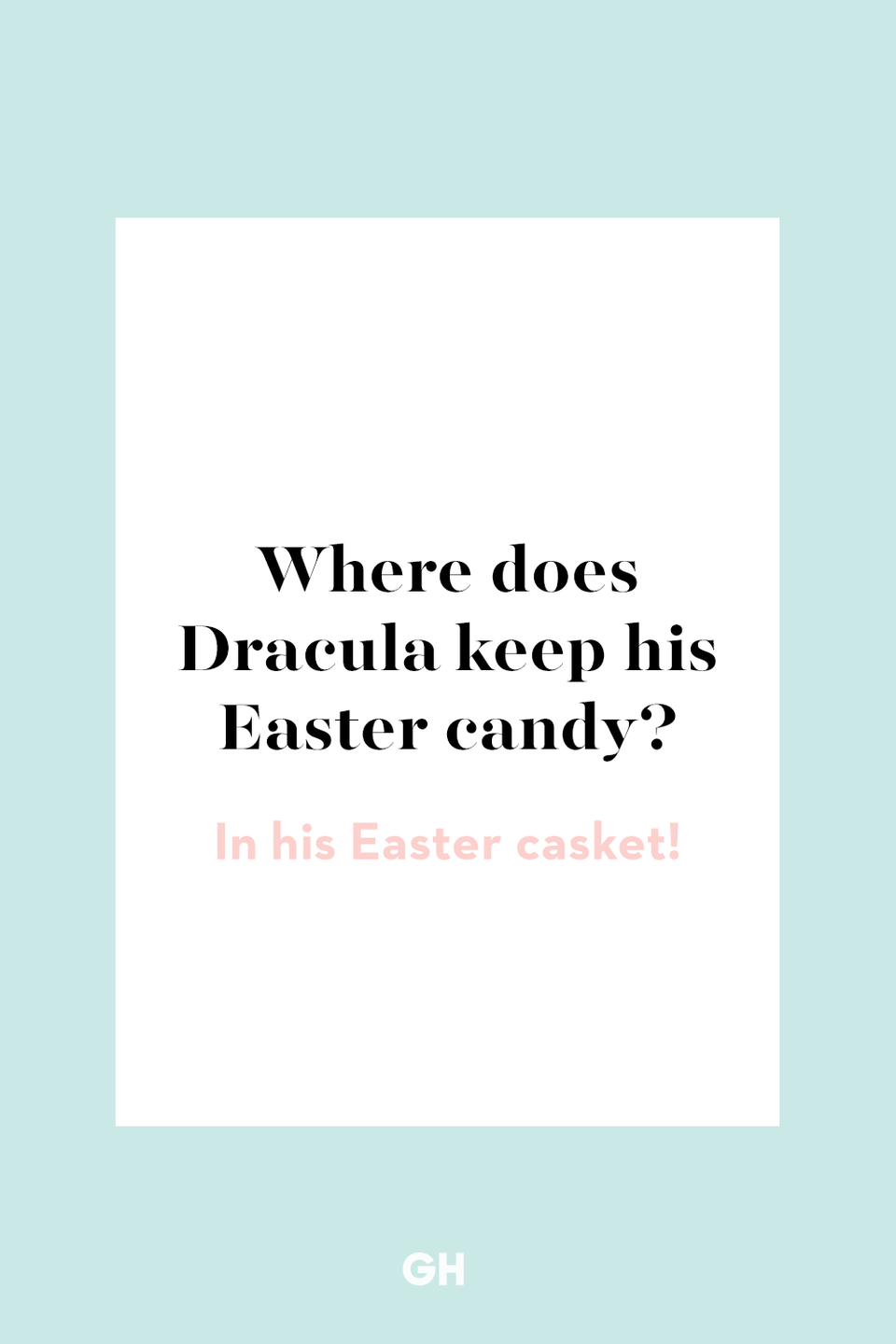 11) Where does Dracula keep his Easter candy?