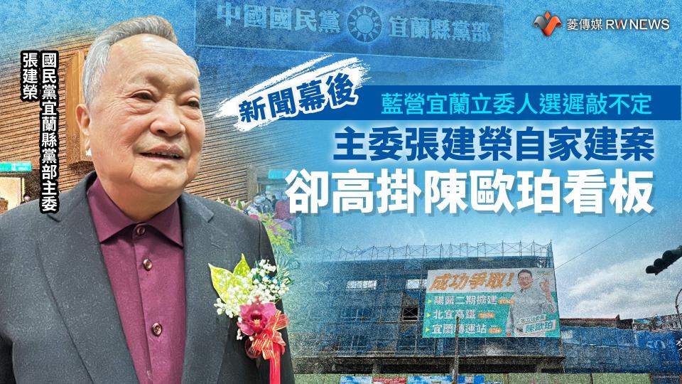 新聞幕後／藍營宜蘭立委人選遲敲不定　主委張建榮自家建案卻高掛陳歐珀看板