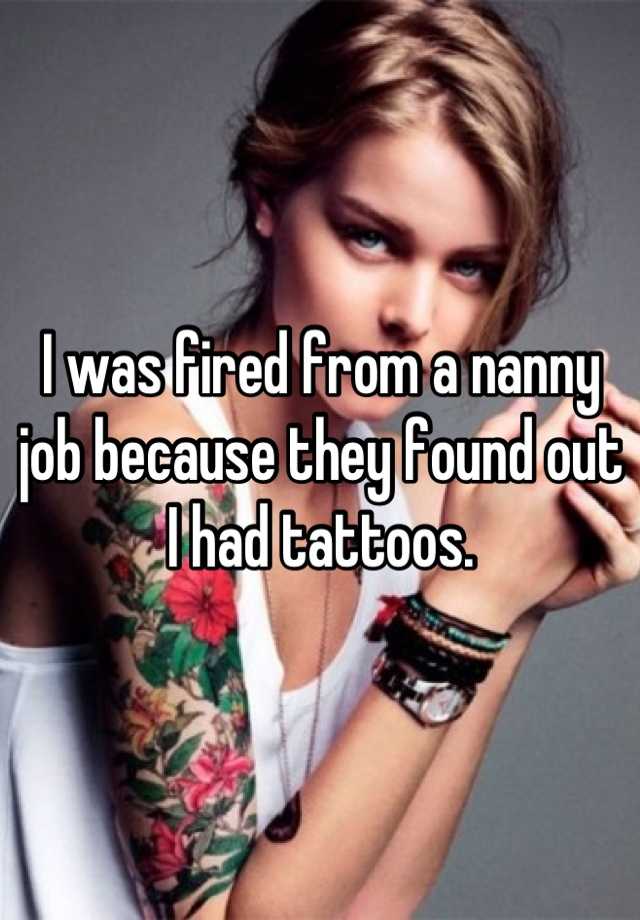 I was fired from a nanny job because they found out I had tattoos.