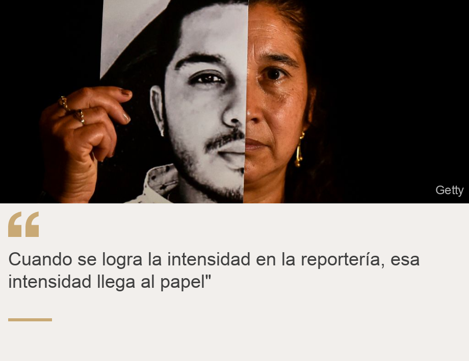 "Cuando se logra la intensidad en la reportería, esa intensidad llega al papel"
 
", Source: , Source description: , Image: 